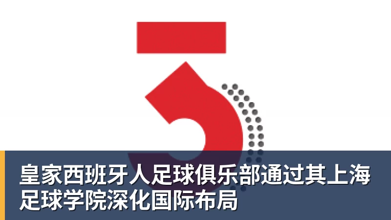 FB体育皇家西班牙人足球俱乐部通过其上海足球学院深化国际布局