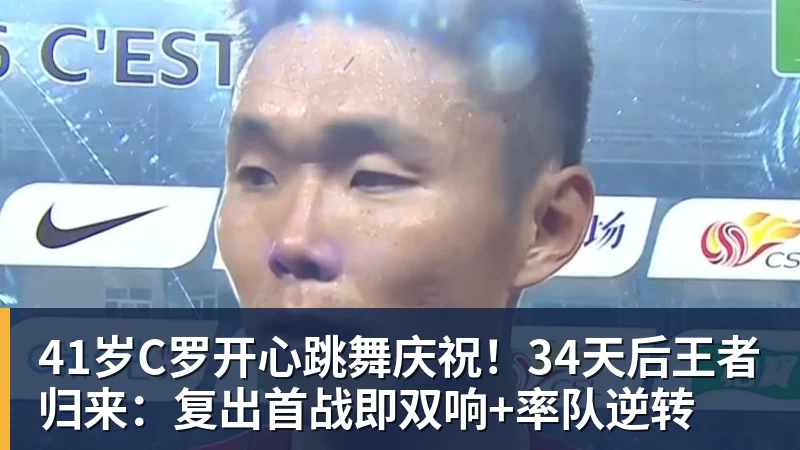 FB体育41岁C罗开心跳舞庆祝！34天后王者归来：复出首战即双响+率队逆转