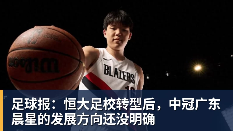 FB体育足球报：恒大足校转型后，中冠广东晨星的发展方向还没明确