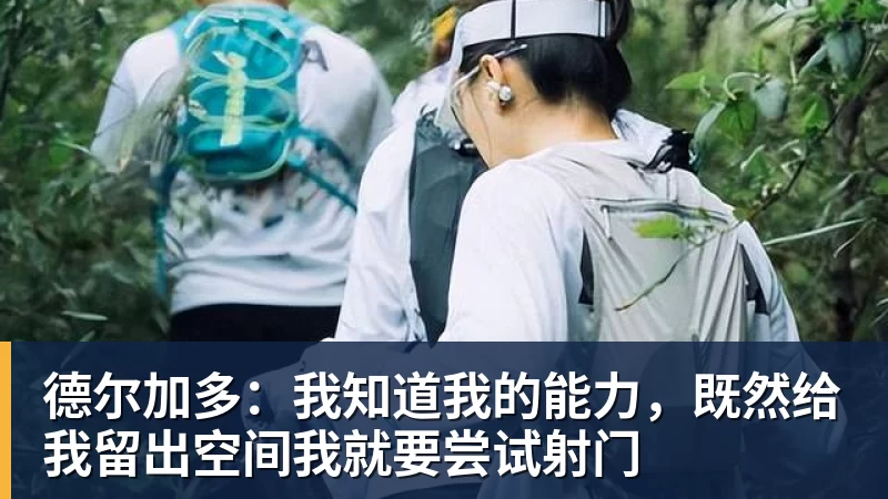 FB体育德尔加多：我知道我的能力，既然给我留出空间我就要尝试射门
