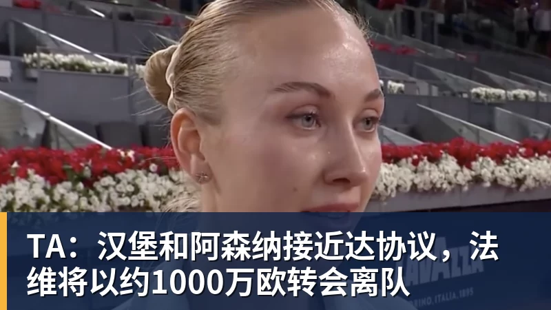 FB体育TA：汉堡和阿森纳接近达协议，法维将以约1000万欧转会离队