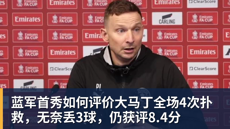FB体育蓝军首秀如何评价大马丁全场4次扑救，无奈丢3球，仍获评8.4分