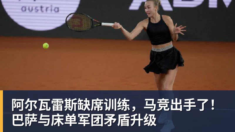 FB体育阿尔瓦雷斯缺席训练，马竞出手了！巴萨与床单军团矛盾升级