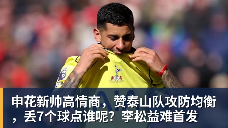 FB体育申花新帅高情商，赞泰山队攻防均衡，丢7个球点谁呢？李松益难首发