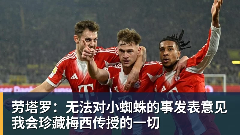 FB体育劳塔罗：无法对小蜘蛛的事发表意见我会珍藏梅西传授的一切