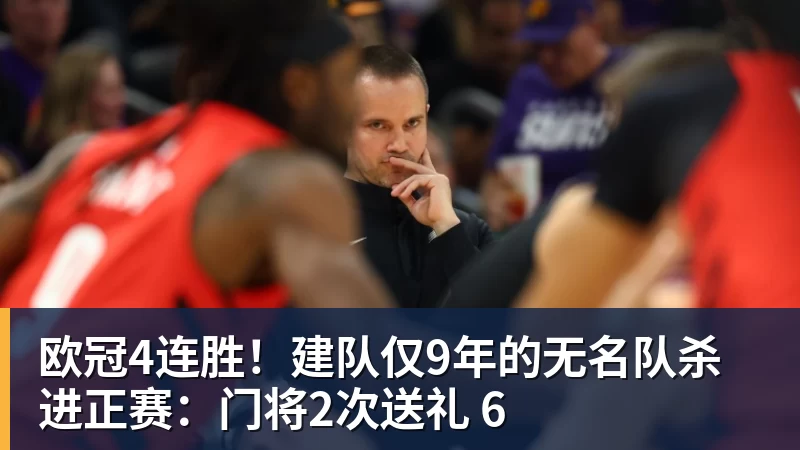FB体育欧冠4连胜！建队仅9年的无名队杀进正赛：门将2次送礼 6