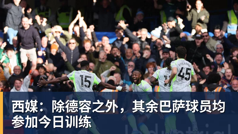 FB体育西媒：除德容之外，其余巴萨球员均参加今日训练