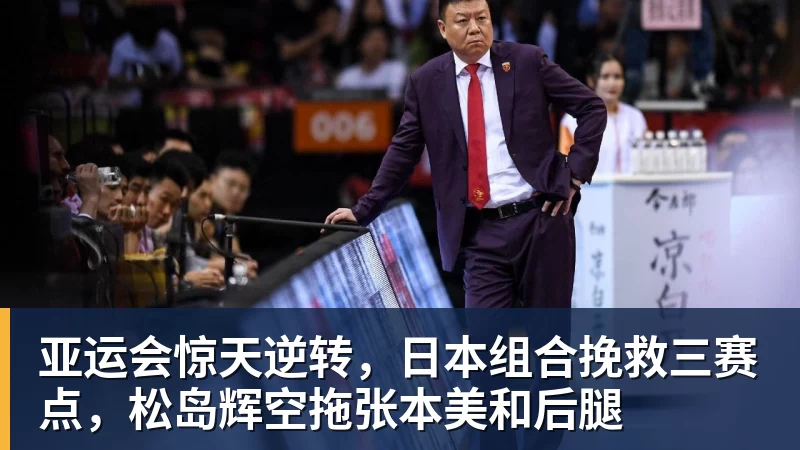 FB体育亚运会惊天逆转，日本组合挽救三赛点，松岛辉空拖张本美和后腿