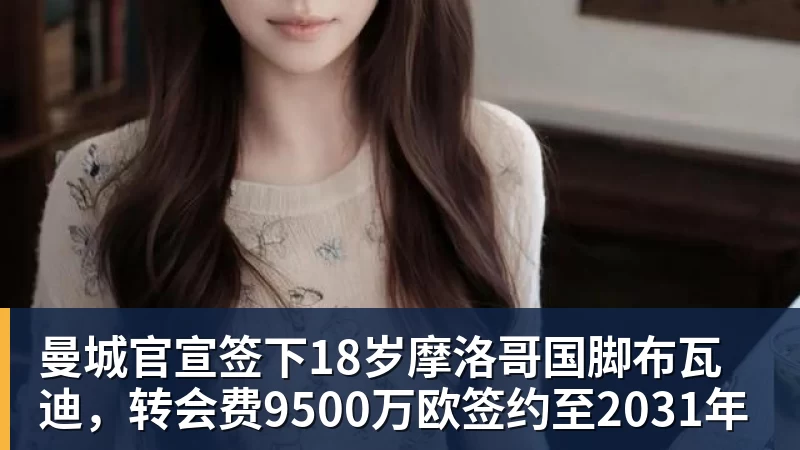 FB体育曼城官宣签下18岁摩洛哥国脚布瓦迪，转会费9500万欧签约至2031年